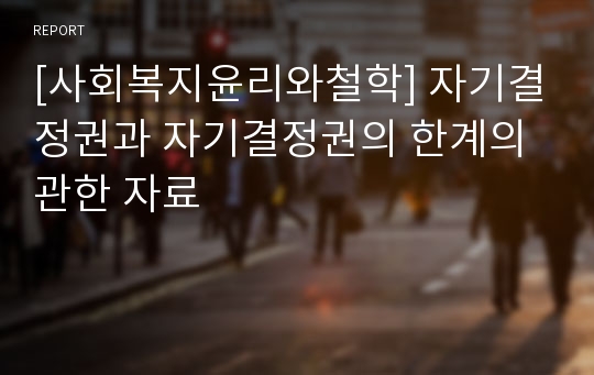 [사회복지윤리와철학] 자기결정권과 자기결정권의 한계의 관한 자료