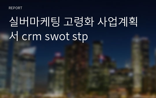 실버마케팅 고령화 사업계획서 crm swot stp