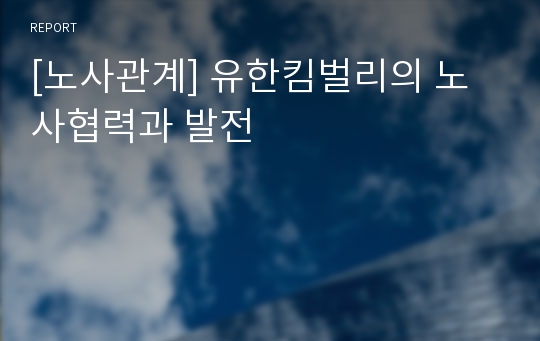 [노사관계] 유한킴벌리의 노사협력과 발전