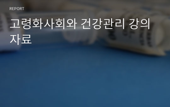 고령화사회와 건강관리 강의 자료