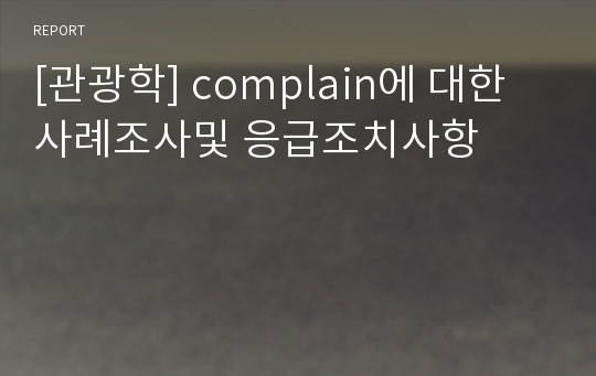 [관광학] complain에 대한 사례조사및 응급조치사항