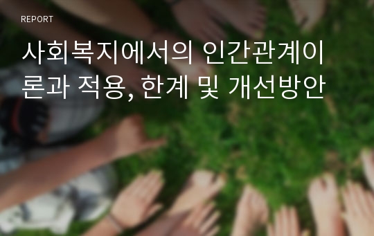 사회복지에서의 인간관계이론과 적용, 한계 및 개선방안