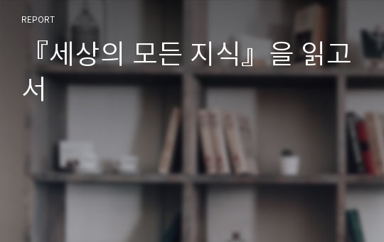 『세상의 모든 지식』을 읽고서