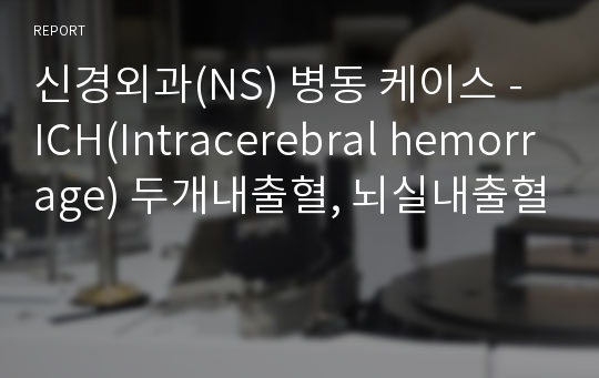 신경외과(NS) 병동 케이스 - ICH(Intracerebral hemorrage) 두개내출혈, 뇌실내출혈