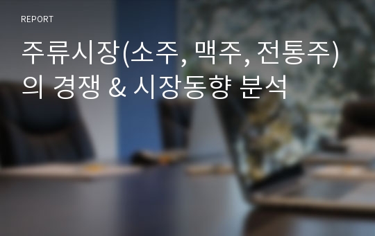 주류시장(소주, 맥주, 전통주)의 경쟁 &amp; 시장동향 분석