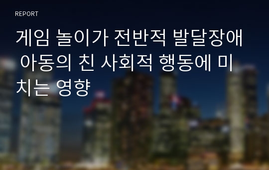 게임 놀이가 전반적 발달장애 아동의 친 사회적 행동에 미치는 영향