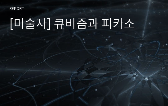 [미술사] 큐비즘과 피카소