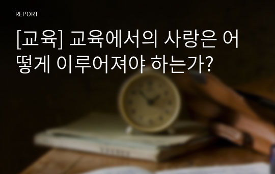 [교육] 교육에서의 사랑은 어떻게 이루어져야 하는가?