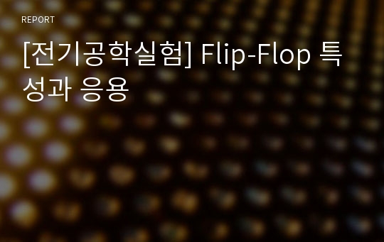 [전기공학실험] Flip-Flop 특성과 응용