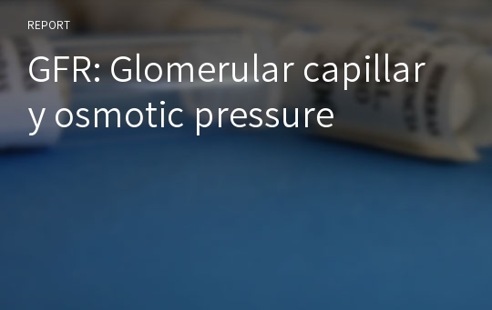 GFR: Glomerular capillary osmotic pressure