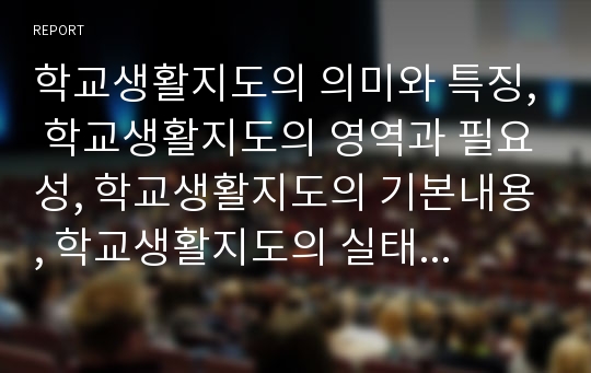 학교생활지도의 의미와 특징, 학교생활지도의 영역과 필요성, 학교생활지도의 기본내용, 학교생활지도의 실태, 학교생활지도의 사례, 학교생활지도의 영역별 지도방법, 향후 학교생활지도의 개선 방안과 제언 분석