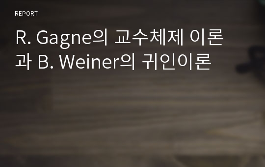 R. Gagne의 교수체제 이론 과 B. Weiner의 귀인이론