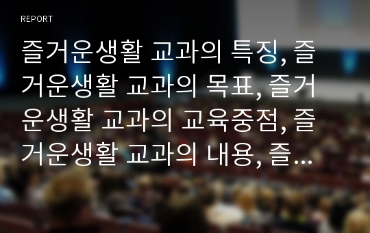 즐거운생활 교과의 특징, 즐거운생활 교과의 목표, 즐거운생활 교과의 교육중점, 즐거운생활 교과의 내용, 즐거운생활 교과의 교수학습과정, 즐거운생활 교과의 교수학습자료, 즐거운생활 교과의 평가 분석