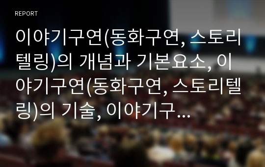 이야기구연(동화구연, 스토리텔링)의 개념과 기본요소, 이야기구연(동화구연, 스토리텔링)의 기술, 이야기구연(동화구연, 스토리텔링)의 지도 사례와 지도 방법, 이야기구연(동화구연, 스토리텔링)의 기대효과 분석