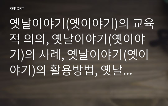 옛날이야기(옛이야기)의 교육적 의의, 옛날이야기(옛이야기)의 사례, 옛날이야기(옛이야기)의 활용방법, 옛날이야기(옛이야기)의 참고서적, 옛날이야기(옛이야기) 관련 시사점 분석(옛날이야기, 옛이야기, 이야기)