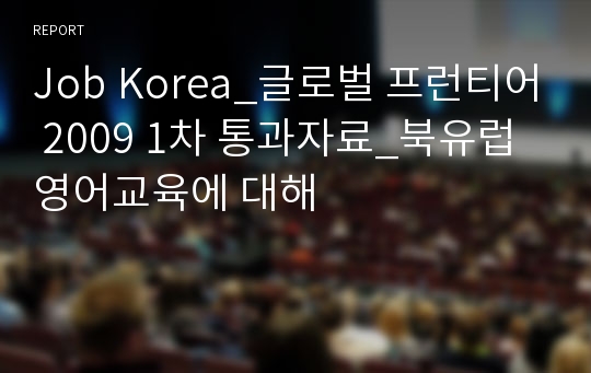 Job Korea_글로벌 프런티어 2009 1차 통과자료_북유럽 영어교육에 대해
