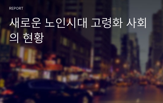 새로운 노인시대 고령화 사회의 현황