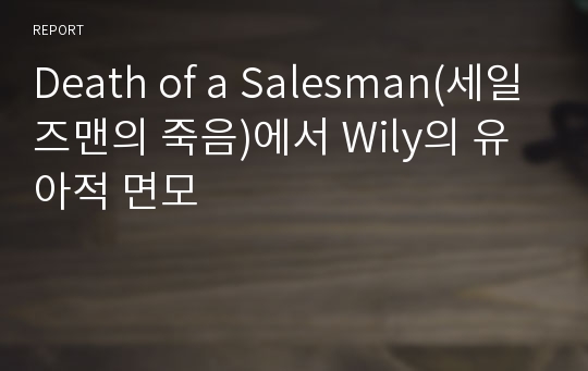 Death of a Salesman(세일즈맨의 죽음)에서 Wily의 유아적 면모
