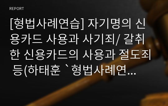 [형법사례연습] 자기명의 신용카드 사용과 사기죄/ 갈취한 신용카드의 사용과 절도죄 등(하태훈 `형법사례연습` 사례 26번)