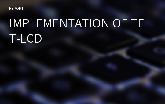 IMPLEMENTATION OF TFT-LCD