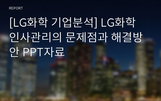 [LG화학 기업분석] LG화학 인사관리의 문제점과 해결방안 PPT자료