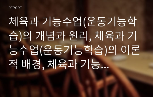 체육과 기능수업(운동기능학습)의 개념과 원리, 체육과 기능수업(운동기능학습)의 이론적 배경, 체육과 기능수업(운동기능학습)의 형태와 구조, 체육과 기능수업(운동기능학습)의 모형과 적용 과제 분석(체육교육)