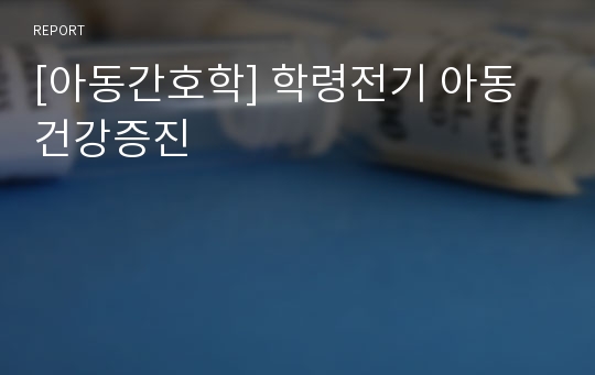 [아동간호학] 학령전기 아동 건강증진