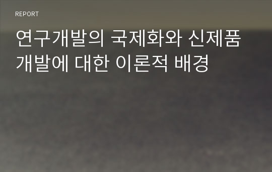 연구개발의 국제화와 신제품 개발에 대한 이론적 배경