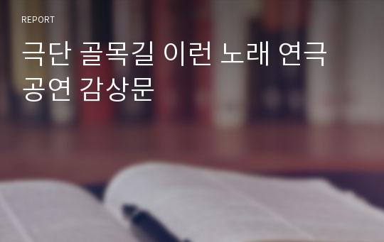 극단 골목길 이런 노래 연극 공연 감상문