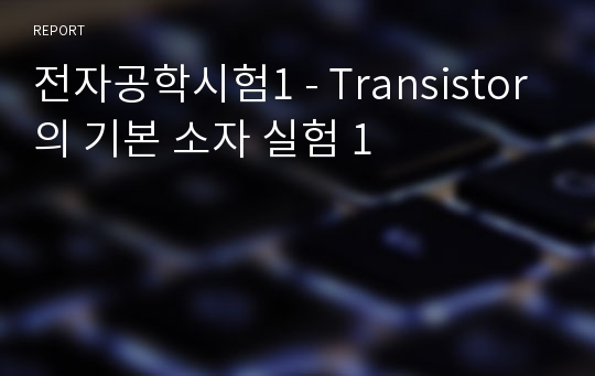 전자공학시험1 - Transistor의 기본 소자 실험 1