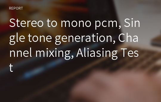 Stereo to mono pcm, Single tone generation, Channel mixing, Aliasing Test