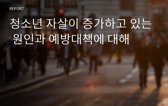 청소년 자살이 증가하고 있는 원인과 예방대책에 대해