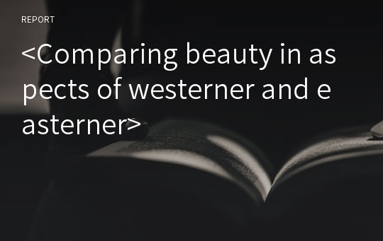 &lt;Comparing beauty in aspects of westerner and easterner&gt;