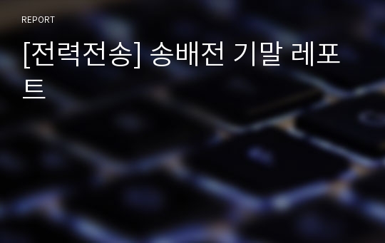 [전력전송] 송배전 기말 레포트