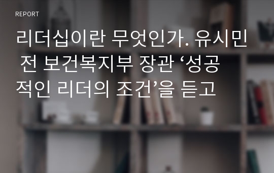 리더십이란 무엇인가. 유시민 전 보건복지부 장관 ‘성공적인 리더의 조건’을 듣고