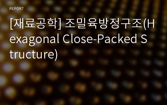 [재료공학] 조밀육방정구조(Hexagonal Close-Packed Structure)