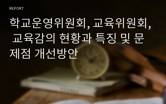 학교운영위원회, 교육위원회, 교육감의 현황과 특징 및 문제점 개선방안