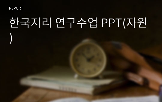 한국지리 연구수업 PPT(자원)