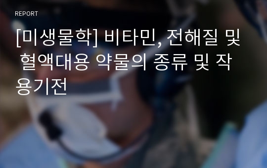 [미생물학] 비타민, 전해질 및 혈액대용 약물의 종류 및 작용기전