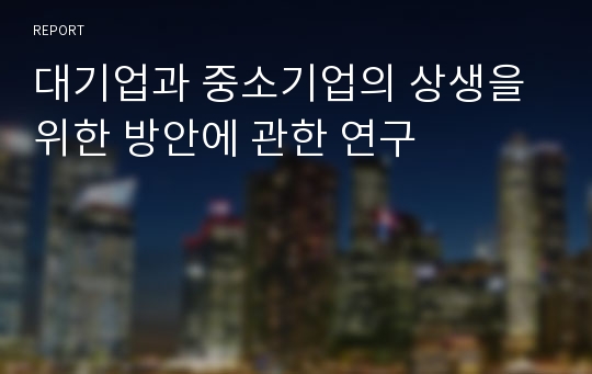 대기업과 중소기업의 상생을 위한 방안에 관한 연구