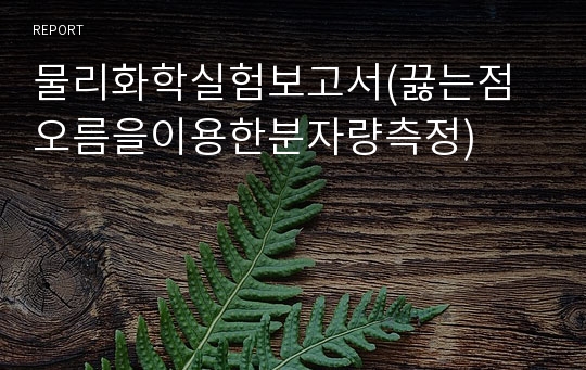 물리화학실험보고서(끓는점오름을이용한분자량측정)