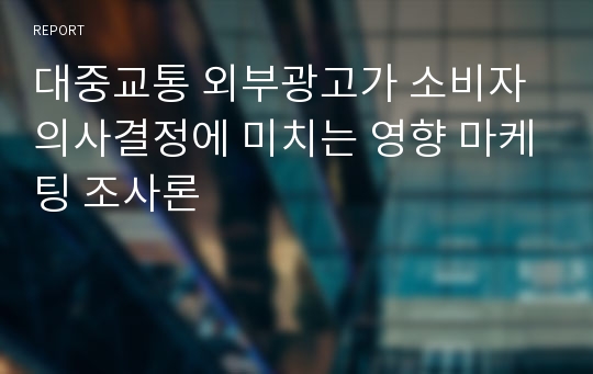 대중교통 외부광고가 소비자 의사결정에 미치는 영향 마케팅 조사론