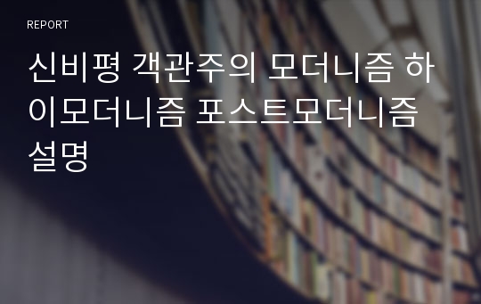 신비평 객관주의 모더니즘 하이모더니즘 포스트모더니즘 설명