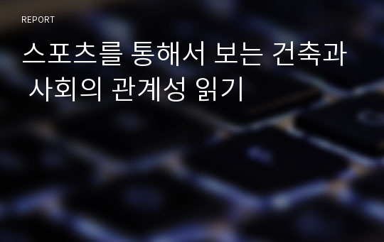 스포츠를 통해서 보는 건축과 사회의 관계성 읽기