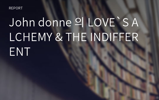 John donne 의 LOVE`S ALCHEMY &amp; THE INDIFFERENT