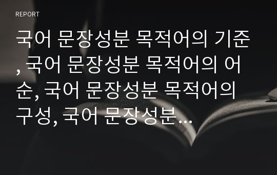 국어 문장성분 목적어의 기준, 국어 문장성분 목적어의 어순, 국어 문장성분 목적어의 구성, 국어 문장성분 목적어의 설정, 중국어 피동문과 목적어, 영어와 목적어전이 분석(목적어, 국어 문장성분, 문장성분)