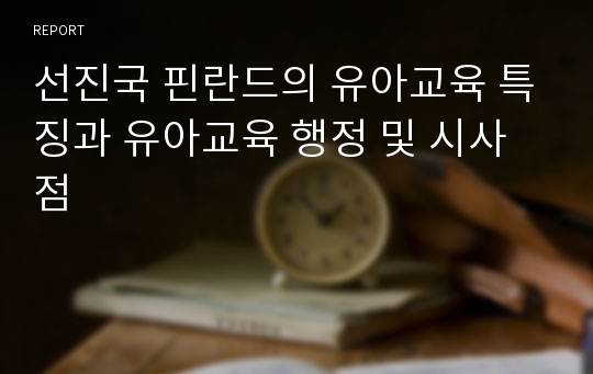 선진국 핀란드의 유아교육 특징과 유아교육 행정 및 시사점