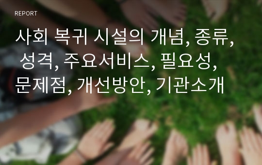 사회 복귀 시설의 개념, 종류, 성격, 주요서비스, 필요성, 문제점, 개선방안, 기관소개