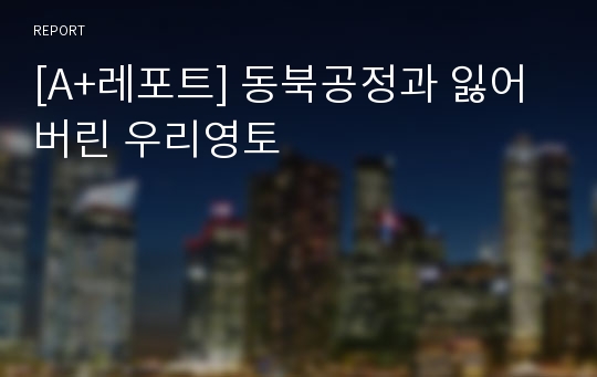 [A+레포트] 동북공정과 잃어버린 우리영토