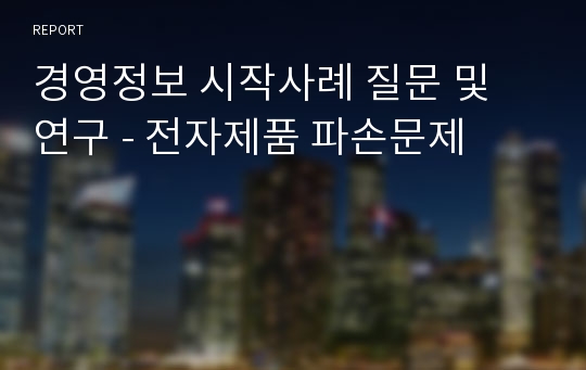 경영정보 시작사례 질문 및 연구 - 전자제품 파손문제